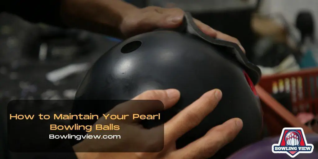 How to Maintain Your Pearl Bowling Balls - Bowlingview