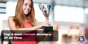 Top 5 Best Female Bowlers of All Time - Woman holding trophy