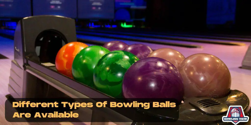 Different Types Of Bowling Balls Are Available - Bowlingview