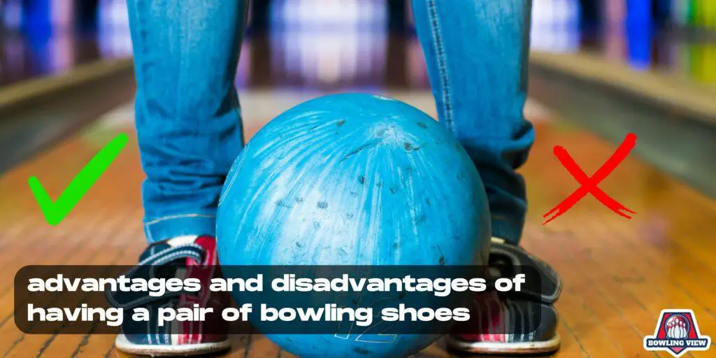 dvantages and disadvantages of having a pair of bowling shoes - bowlingview