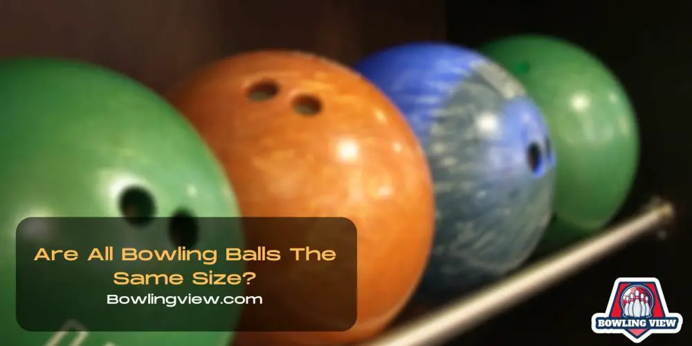 Are All Bowling Balls The Same Size? - Bowlingview