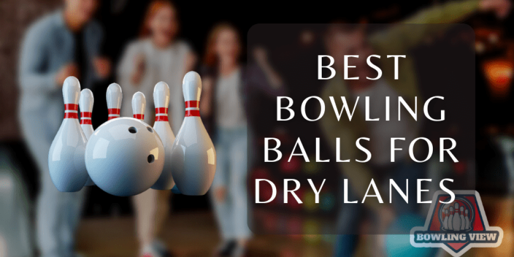 Best Bowling Balls For Dry Lanes - bowlingview