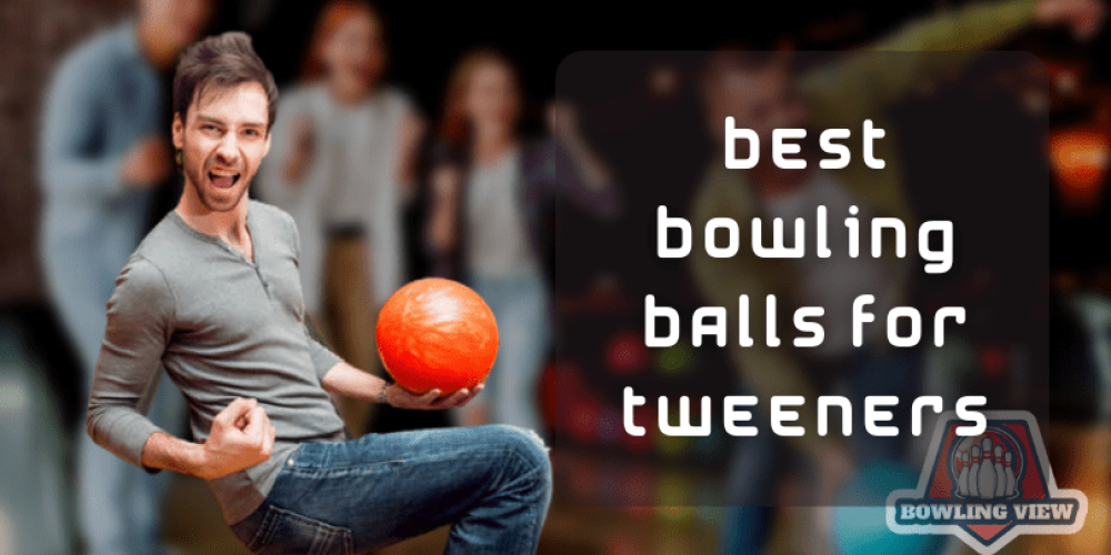 Best Bowling Balls For Tweeners - bowlingview