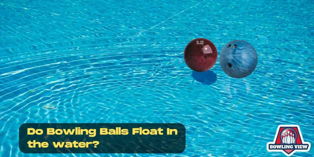 Do Bowling Balls Float In the water - Bowlingview