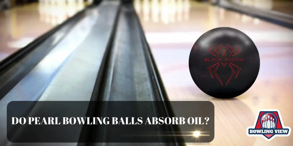 Do Pearl Bowling Balls Absorb Oil - bowlingview