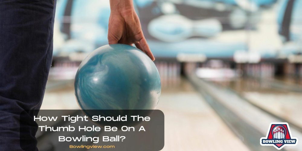 How Tight Should The Thumb Hole Be On A Bowling Ball - Bowlingview