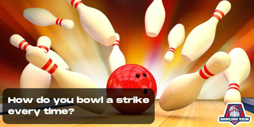 How do you bowl a strike every time? - bowlingview