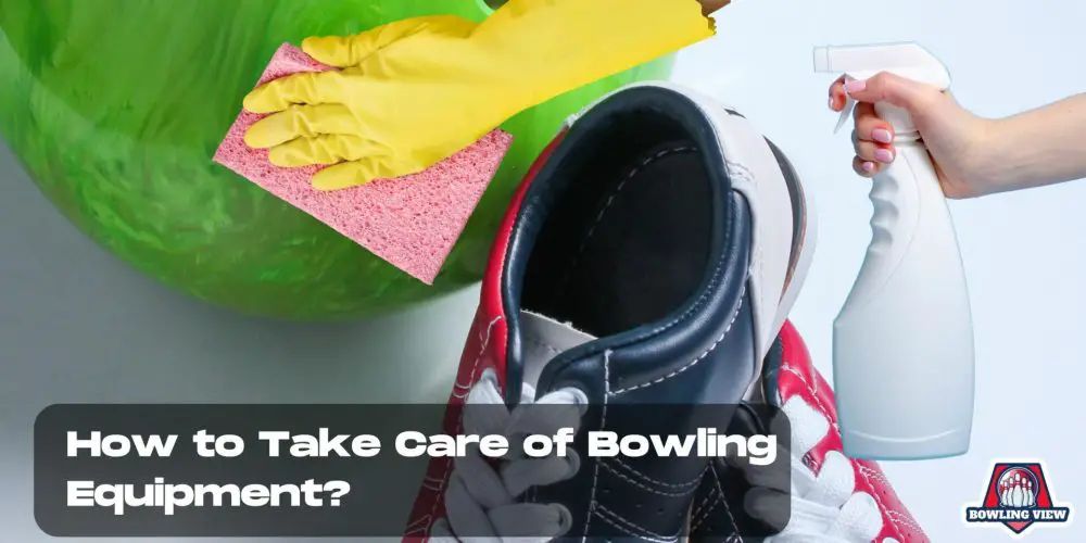 How to Take Care of Bowling Equipment - bowlingview