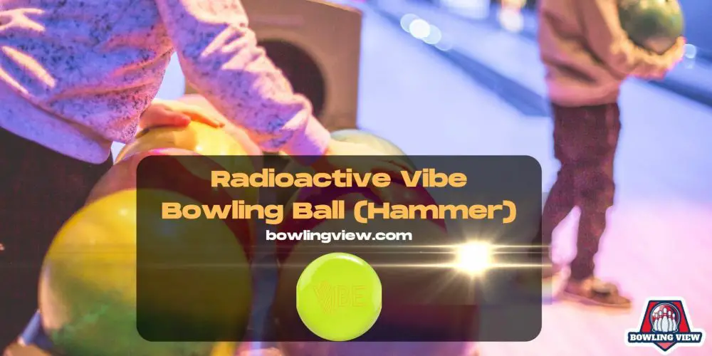 Radioactive Vibe Bowling Ball - Bowlingview