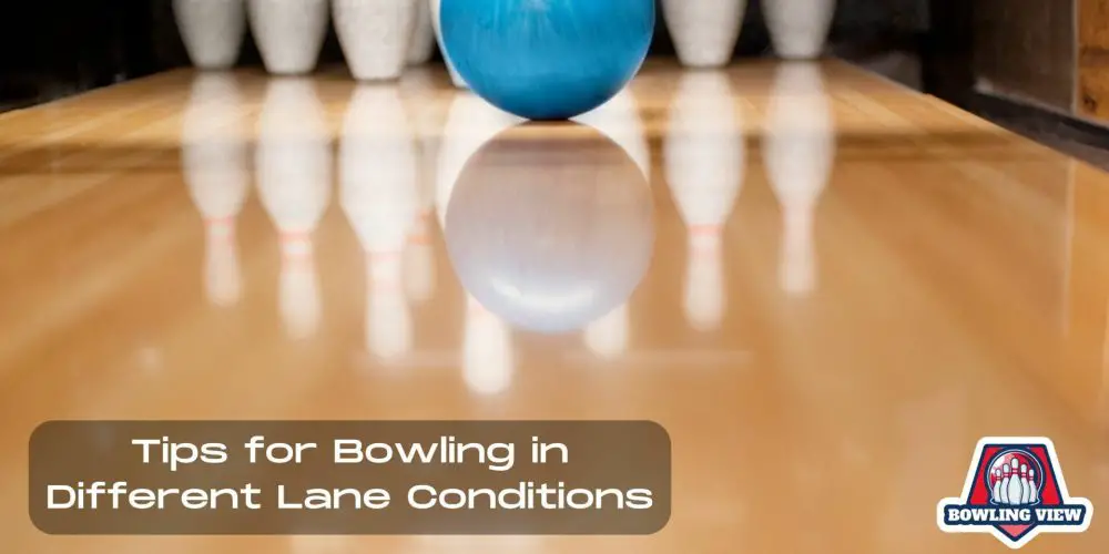 Tips for Bowling in Different Lane Conditions - Bowlingview