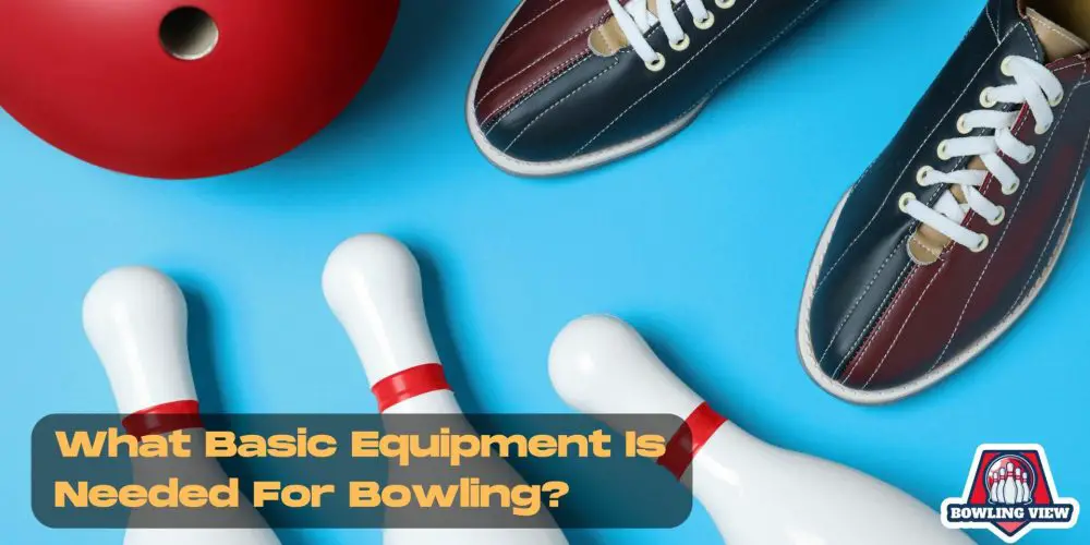 What Basic Equipment Is Needed For Bowling - Bowlingview