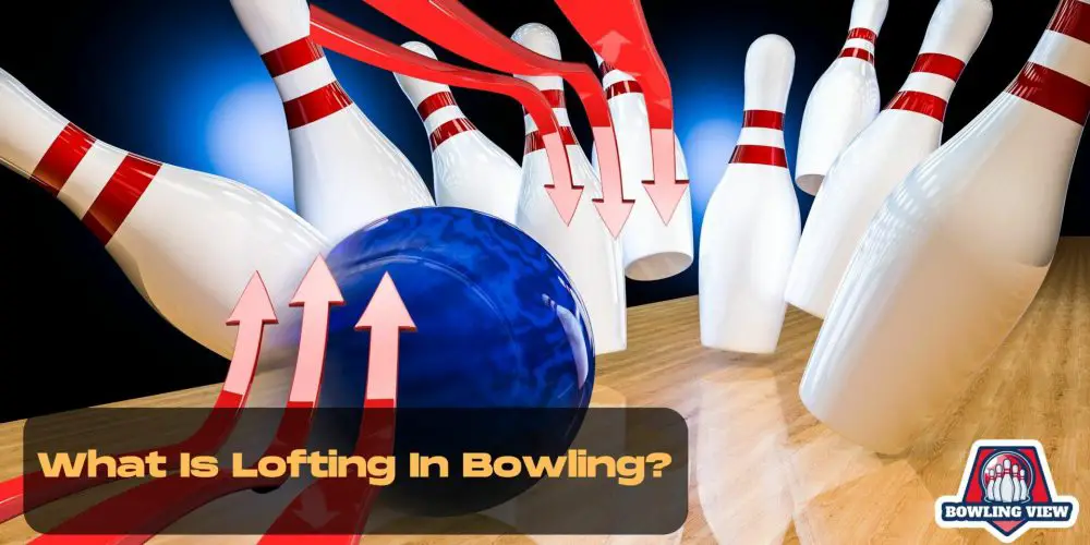What Is Lofting In Bowling - Bowlingview