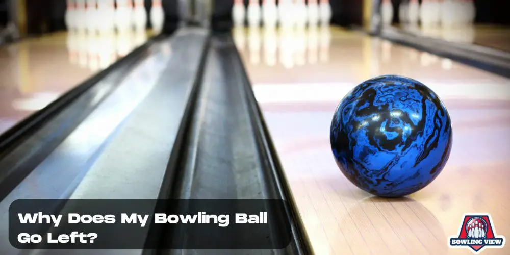 Why Does My Bowling Ball Go Left - Bowlingview